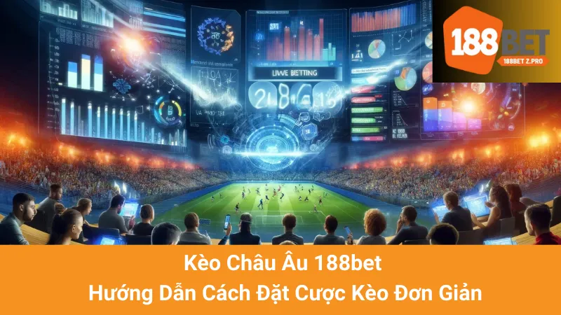 Kèo Châu Âu 188bet - Hướng Dẫn Cách Đặt Cược Kèo Đơn Giản