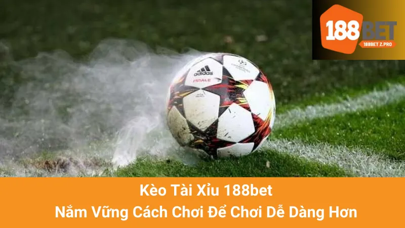 Kèo Tài Xỉu 188bet - Nắm Vững Cách Chơi Để Chơi Dễ Dàng Hơn